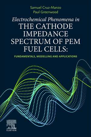 Electrochemical Phenomena in the Cathode Impedance Spectrum of PEM Fuel Cells: Fundamentals and Applications de Samuel Cruz-Manzo