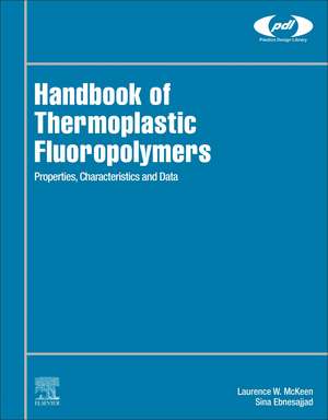 Handbook of Thermoplastic Fluoropolymers: Properties, Characteristics and Data de Laurence W. McKeen