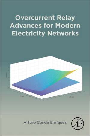 Overcurrent Relay Advances for Modern Electricity Networks de Arturo Conde Enriquez