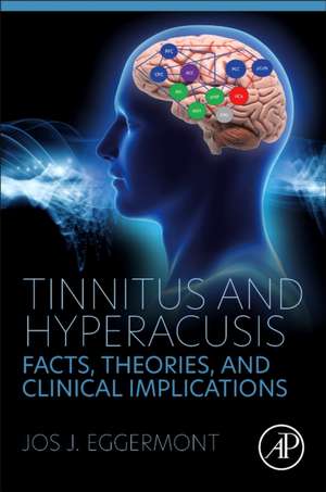 Tinnitus and Hyperacusis: Facts, Theories, and Clinical Implications de Jos J. Eggermont