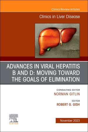 Advances in Viral Hepatitis B and D: Moving Toward the Goals of Elimination., An Issue of Clinics in Liver Disease de Robert G. Gish