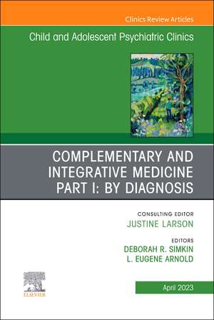 Complementary and Integrative Medicine Part I: By Diagnosis, An Issue of ChildAnd Adolescent Psychiatric Clinics of North America de Deborah R. Simkin