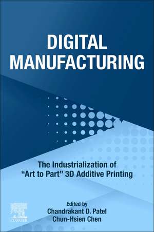 Digital Manufacturing: The Industrialization of "Art to Part" 3D Additive Printing de Chandrakant D. Patel