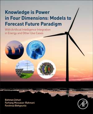 Knowledge is Power in Four Dimensions: Models to Forecast Future Paradigm: With Artificial Intelligence Integration in Energy and Other Use Cases de Bahman Zohuri