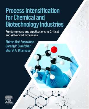 Process Intensification for Chemical and Biotechnology Industries: Fundamentals and Applications to Critical and Advanced Processes de Shirish Sonawane