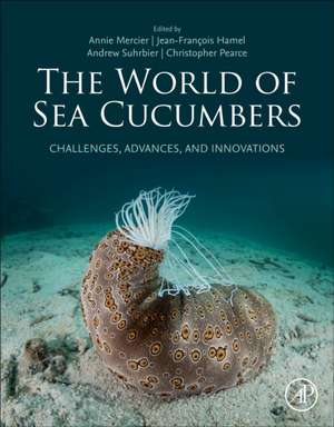 The World of Sea Cucumbers: Challenges, Advances, and Innovations de Annie Mercier