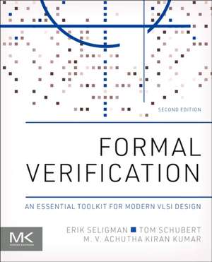 Formal Verification: An Essential Toolkit for Modern VLSI Design de Erik Seligman