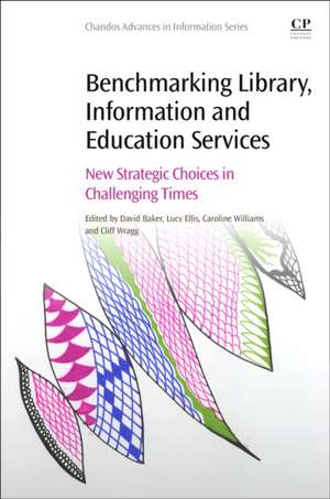 Benchmarking Library, Information and Education Services: New Strategic Choices in Challenging Times de David Baker