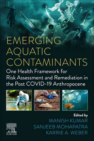 Emerging Aquatic Contaminants: One Health Framework for Risk Assessment and Remediation in the Post COVID-19 Anthropocene de Manish Kumar