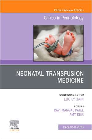 Neonatal Transfusion Medicine, An Issue of Clinics in Perinatology de Ravi Mangal Patel