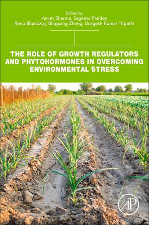 The Role of Growth Regulators and Phytohormones in Overcoming Environmental Stress de Anket Sharma