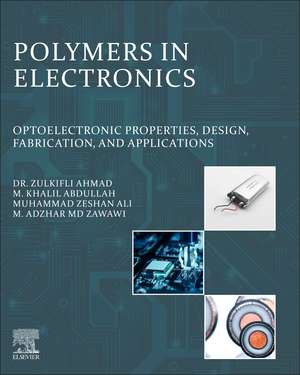 Polymers in Electronics: Optoelectronic Properties, Design, Fabrication, and Applications de Zulkifli Ahmad