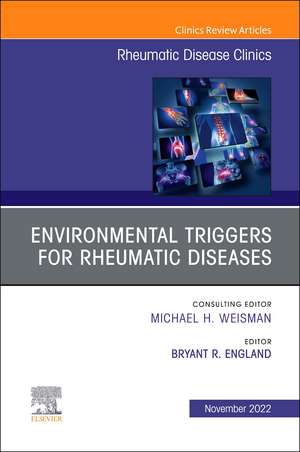 Environmental Triggers for Rheumatic Diseases, An Issue of Rheumatic Disease Clinics of North America de Bryant R. England