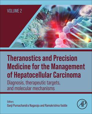 Theranostics and Precision Medicine for the Management of Hepatocellular Carcinoma, Volume 2: Diagnosis, Therapeutic Targets, and Molecular Mechanisms de Ganji Purnachandra Nagaraju