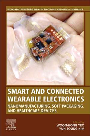 Smart and Connected Wearable Electronics: Nanomanufacturing, Soft Packaging, and Healthcare Devices de Woon-Hong Yeo