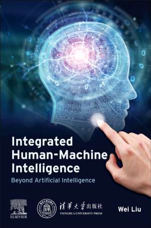 Integrated Human-Machine Intelligence: Beyond Artificial Intelligence de Wei Liu