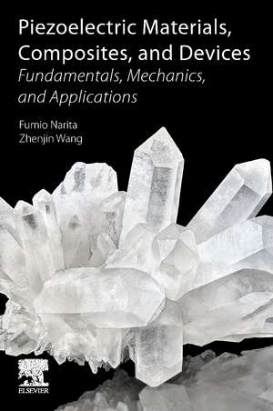 Piezoelectric Materials, Composites, and Devices: Fundamentals, Mechanics, and Applications de Fumio Narita