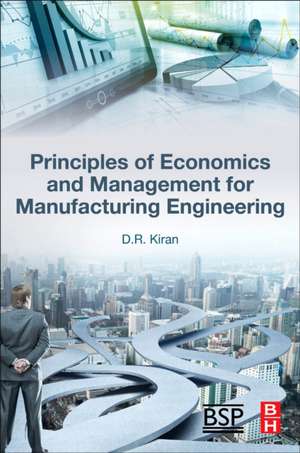 Principles of Economics and Management for Manufacturing Engineering de D.R. Kiran