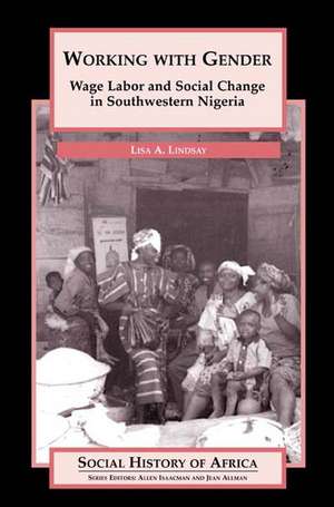 Working with Gender: Wage Labor and Social Change in Southwestern Nigeria de Lisa A. Lindsay