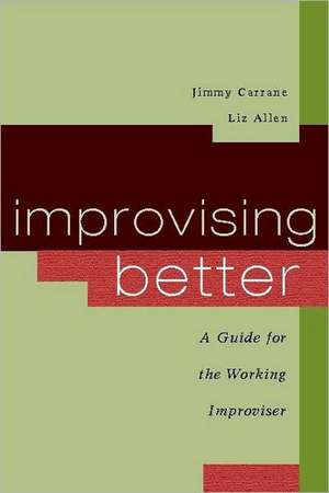 Improvising Better: A Guide for the Working Improviser de Jimmy Carrane