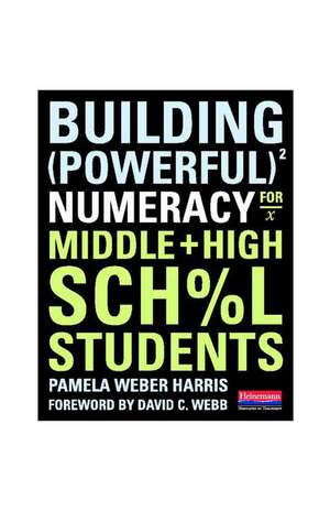 Building Powerful Numeracy for Middle and High School Students de Pamela Weber Harris