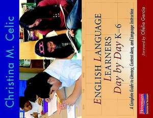 English Language Learners Day by Day, K-6: A Complete Guide to Literacy, Content-Area, and Language Instruction de Christina M. Celic