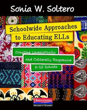 Schoolwide Approaches to Educating ELLs: Creating Linguistically and Culturally Responsive K-12 Schools de Sonia W. Soltero