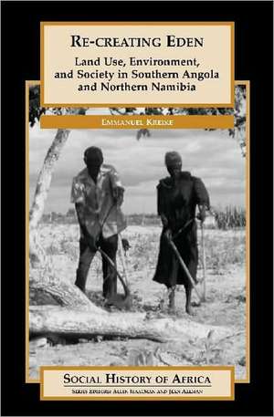 Re-creating Eden: Land Use, Environment, and Society in Southern Angola and Northern Namibia de Emmanuel Kreike