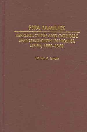 Fipa Families: Reproduction and Catholic Evangelization in Nkansi, Ufipa, 1880-1960 de Kathleen R. Smythe