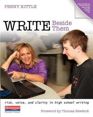 Write Beside Them: Risk, Voice, and Clarity in High School Writing de Penny Kittle