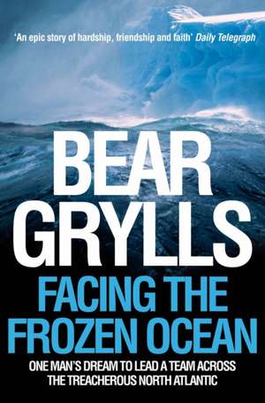 Facing the Frozen Ocean de Bear Grylls