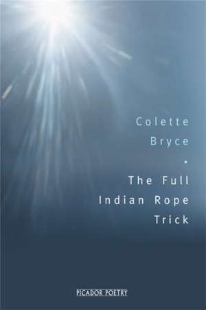 Bryce, C: The Full Indian Rope Trick de Colette Bryce