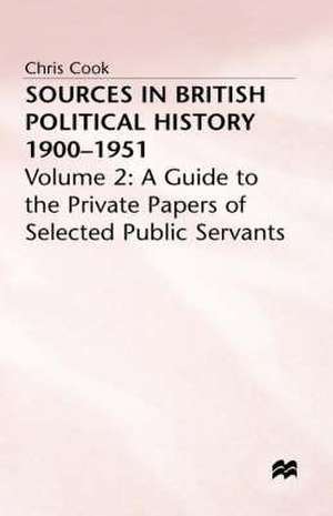 Sources in British Political History, 1900-1951: Volume 2: A Guide to the Private Papers of Selected Public Services de C. Cook