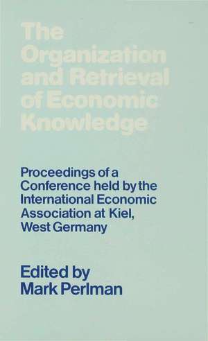 The Organization and Retrieval of Economic Knowledge: Proceedings of a Conference held by the International Economic Association de Mark Perlman