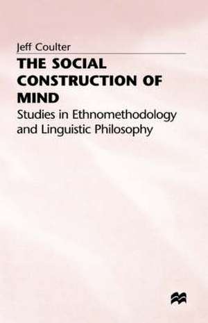 The Social Construction of Mind: Studies in Ethnomethodology and Linguistic Philosophy de Jeff Coulter