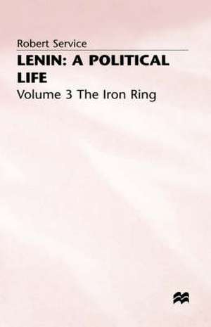 Lenin: A Political Life: Volume 3: The Iron Ring de Robert Service