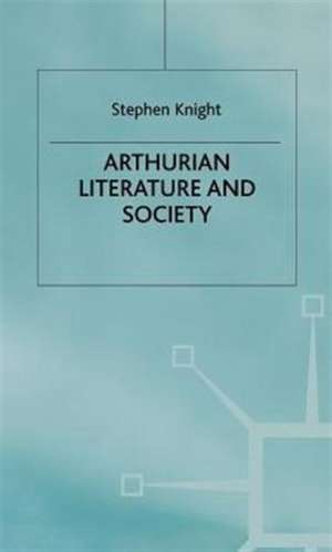 Arthurian Literature and Society de S. Knight