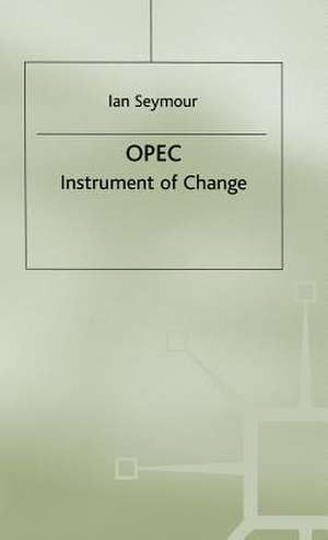 OPEC: Instrument of Change de Ian Seymour