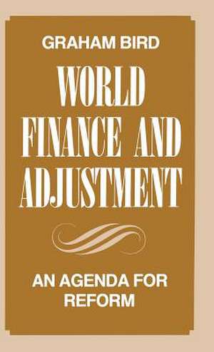 World Finance and Adjustment: An Agenda for Reform de Graham Bird