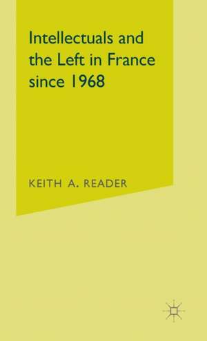 Intellectuals and the Left in France Since 1968 de Keith A. Reader