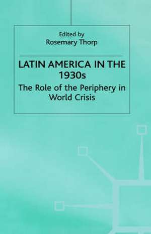 Latin America in the 1930s: The Role of the Periphery in World Crisis de Rosemary Thorp