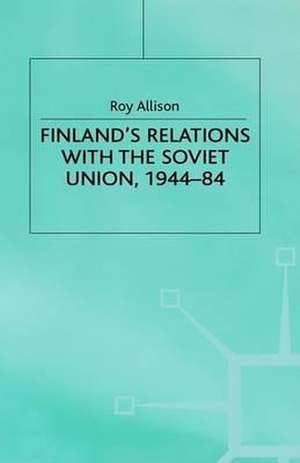 Finlands Relations with Soviet Union de Roy Allison