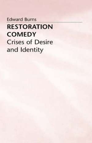 Restoration Comedy: Crises of Desire and Identity de Edward Burns