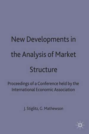 New Developments in Analysis of Market Structure: International Conference Proceedings de Joseph E. Stiglitz