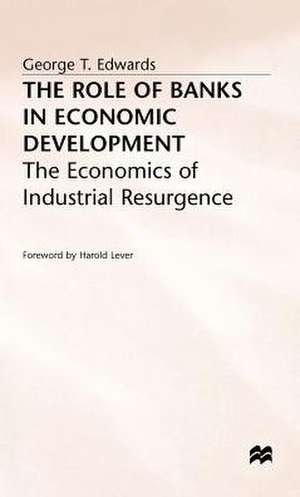 The Role of Banks in Economic Development: The Economics of Industrial Resurgence de George Twards