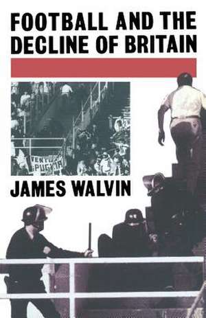 Football and the Decline of Britain de J. Walvin