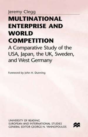 Multinational Enterprise and World Competition: A Comparative Study of the USA, Japan, the UK, Sweden and West Germany de J. Clegg