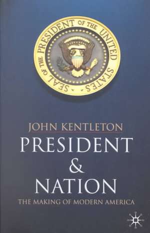 President and Nation: The Making of Modern America de John Kentleton