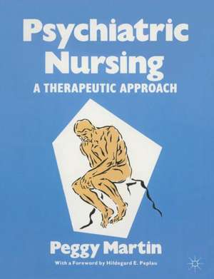 Psychiatric Nursing: A Therapeutic Approach de Peggy Martin