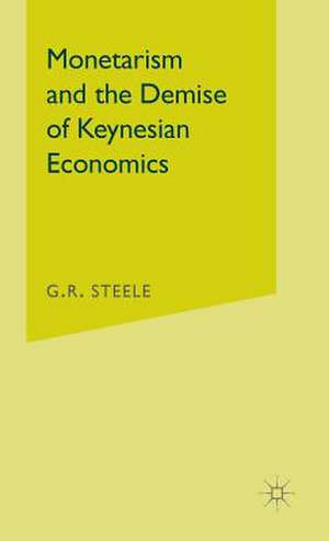 Monetarism and the Demise of Keynesian Economics de G.R. Steele